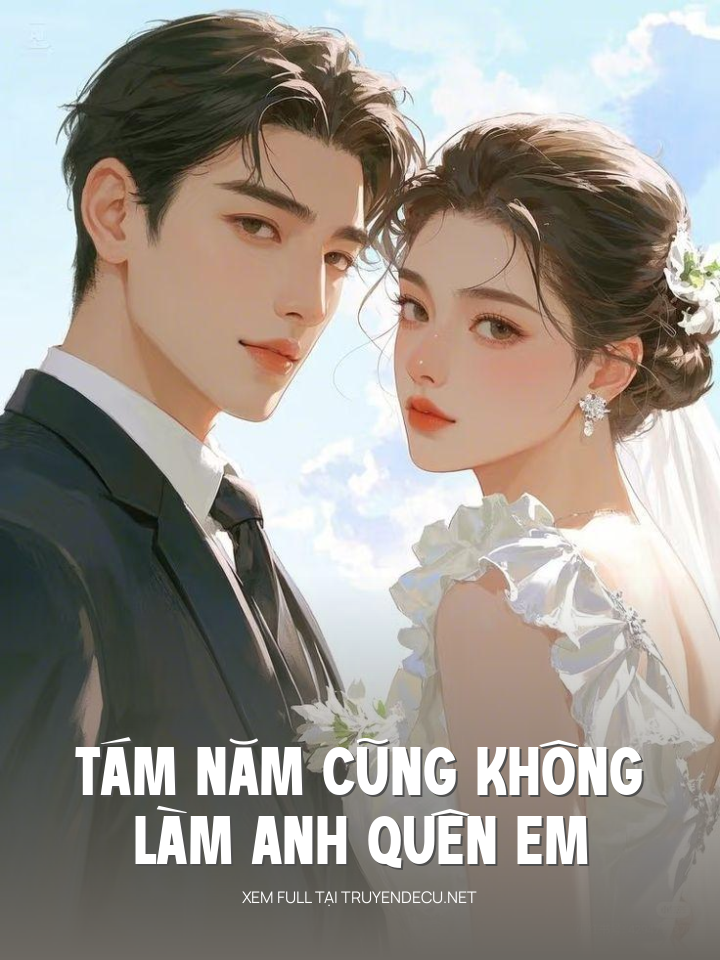 
                            Tám Năm Cũng Không Làm Anh Quên Em