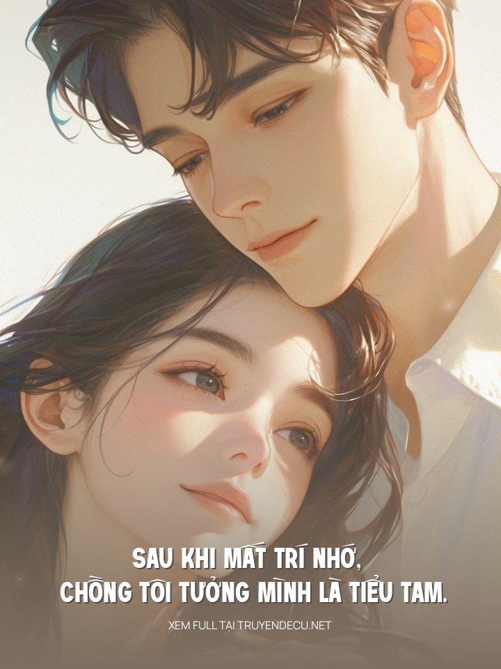 
                            Sau Khi Mất Trí Nhớ, Chồng Tôi Tưởng Mình Là Tiểu Tam.