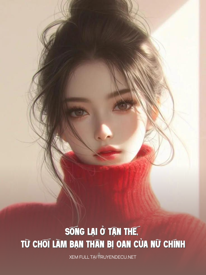 
                            Sống Lại Ở Tận Thế, Từ Chối Làm Bạn Thân Bị Oan Của Nữ Chính