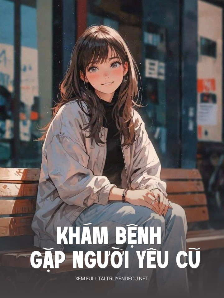 
                            Khám Bệnh Gặp Người Yêu Cũ