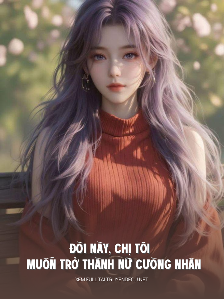 
                            Đời Này, Chị Tôi Muốn Trở Thành Nữ Cường Nhân