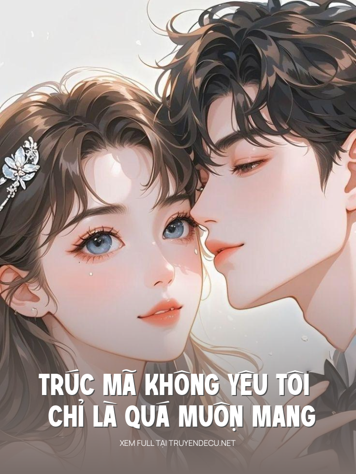 
                            TrúC Mã Không Yêu Tôi (Chỉ Là Quá MuộN MàNg)