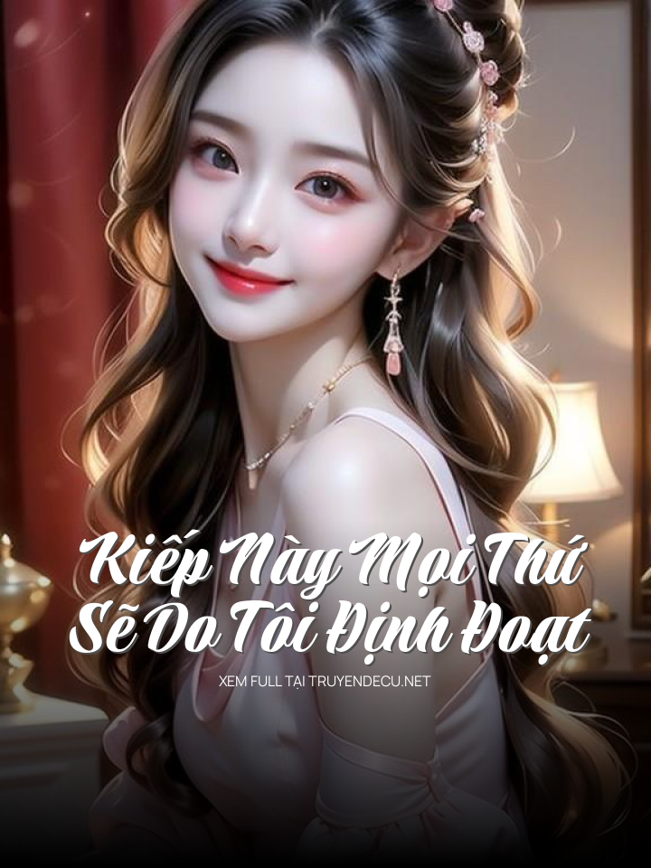 
                            Kiếp Này Mọi Thứ Sẽ Do Tôi Định Đoạt