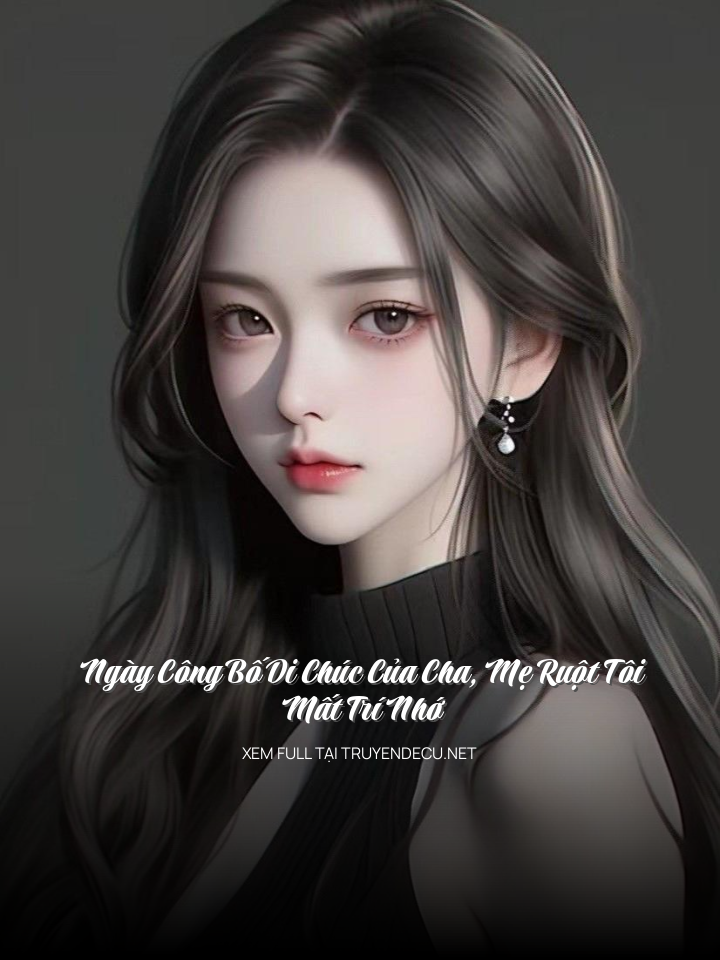 
                            Ngày Công Bố Di Chúc Của Cha, Mẹ Ruột Tôi Mất Trí Nhớ