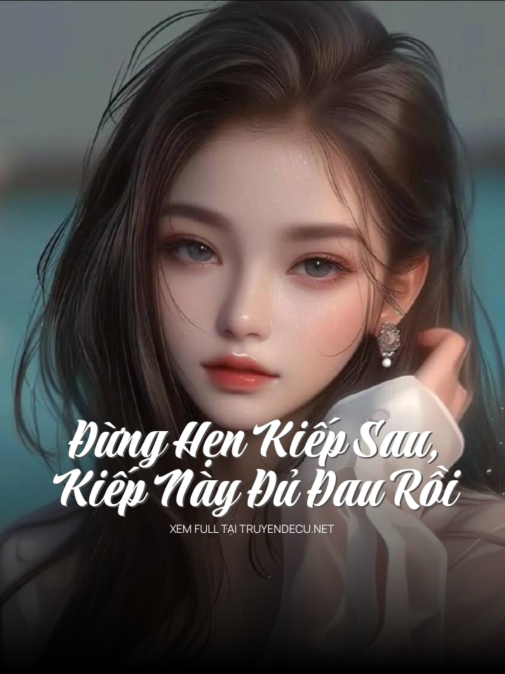 Đừng Hẹn Kiếp Sau, Kiếp Này Đủ Đau Rồi