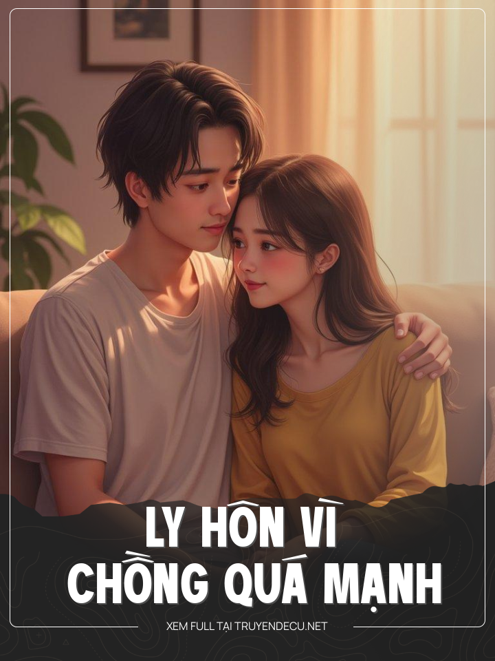 
                            Ly Hôn Vì Chồng Quá Mạnh