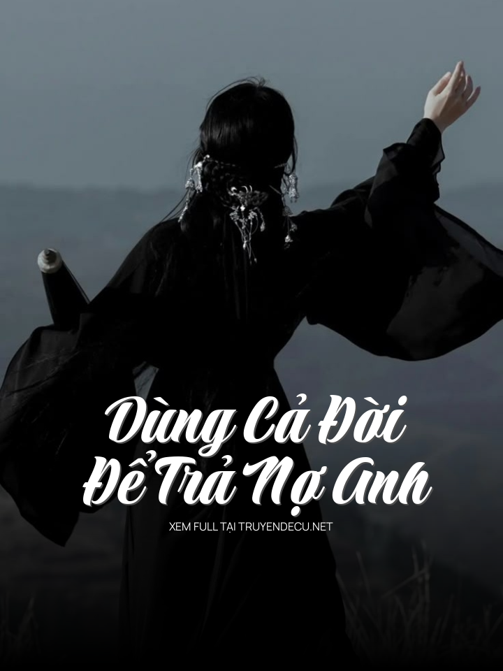 
                            Dùng Cả Đời Để Trả Nợ Anh