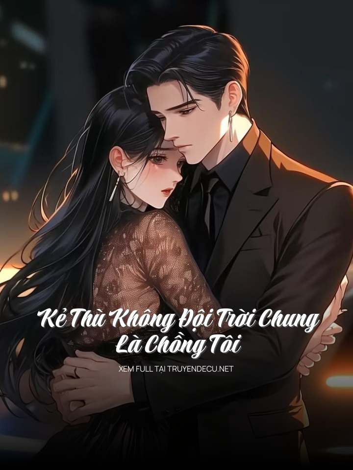 
                            Kẻ Thù Không Đội Trời Chung Là Chồng Tôi