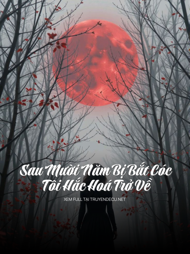 Sau Mười Năm Bị Bắt Cóc, Tôi Hắc Hoá Trở Về