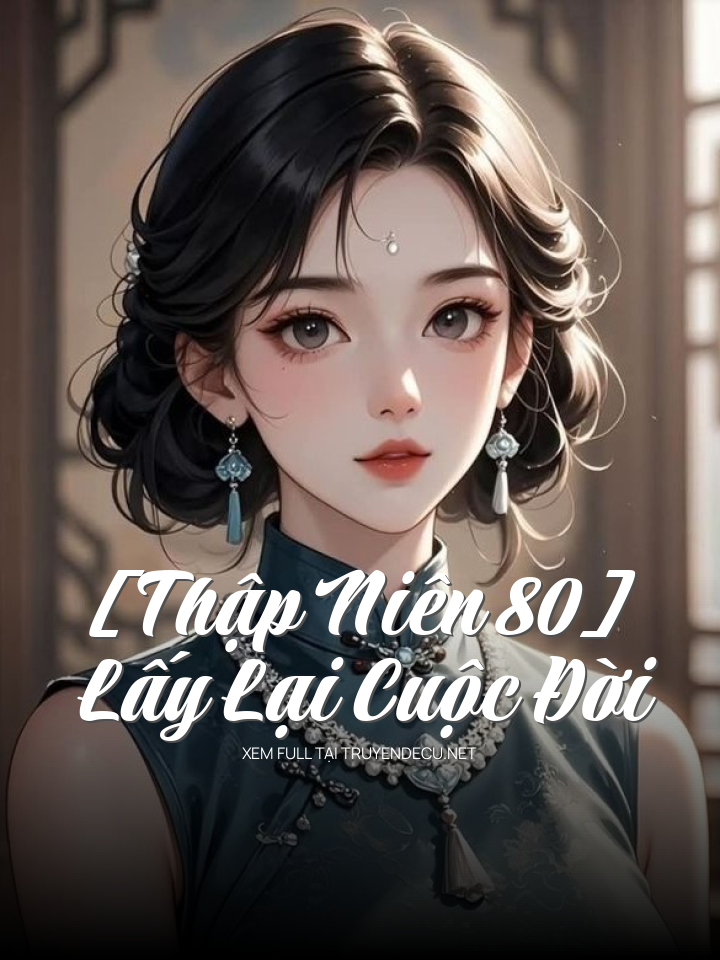 
                            [Thập Niên 80] Lấy Lại Cuộc Đời