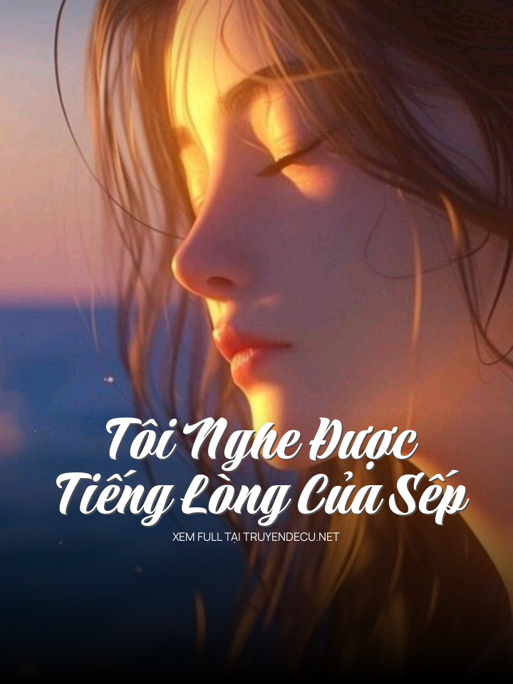 
                            Tôi Nghe Được Tiếng Lòng Của Sếp