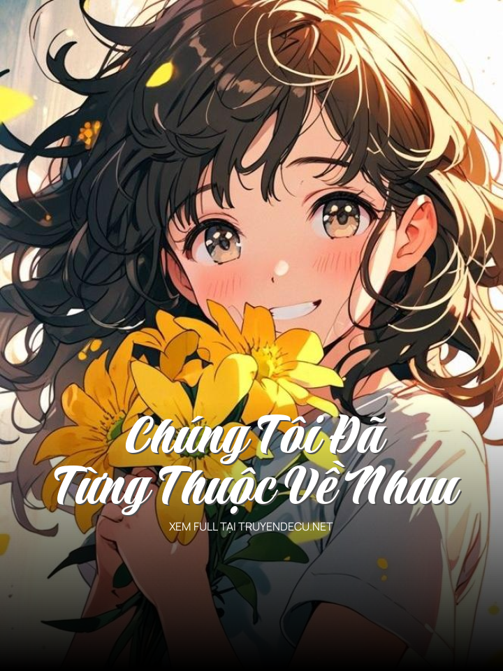 
                            Chúng Tôi Đã Từng Thuộc Về Nhau
