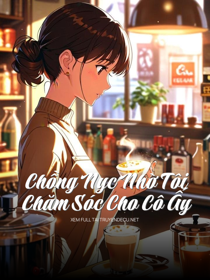 
                            Chồng Nyc Nhờ Tôi Chăm Sóc Cho Cô Ấy