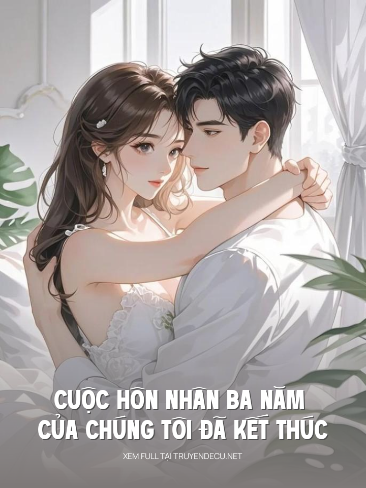
                            Cuộc Hôn Nhân Ba Năm Của Chúng Tôi Đã Kết Thúc
