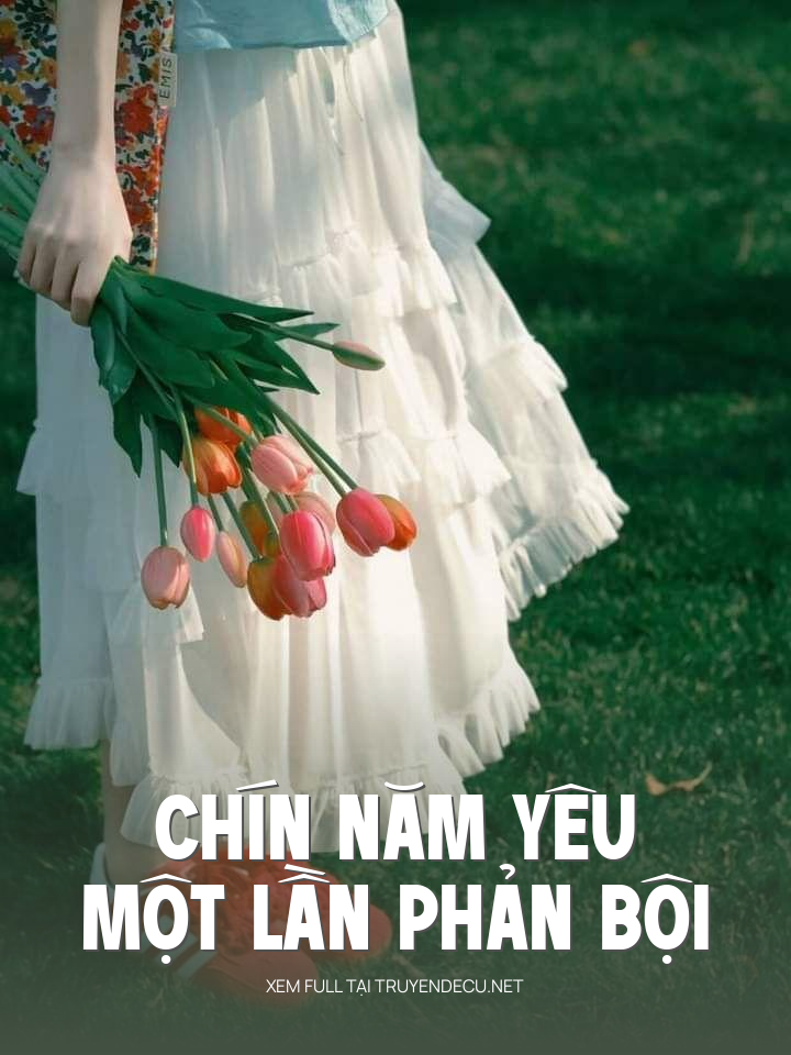 
                            Chín Năm Yêu, Một Lần Phản Bội