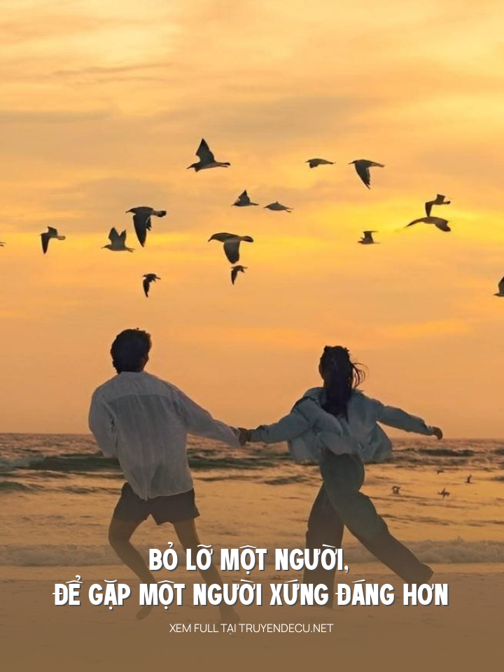 
                            Bỏ Lỡ Một Người, Để Gặp Một Người Xứng Đáng Hơn