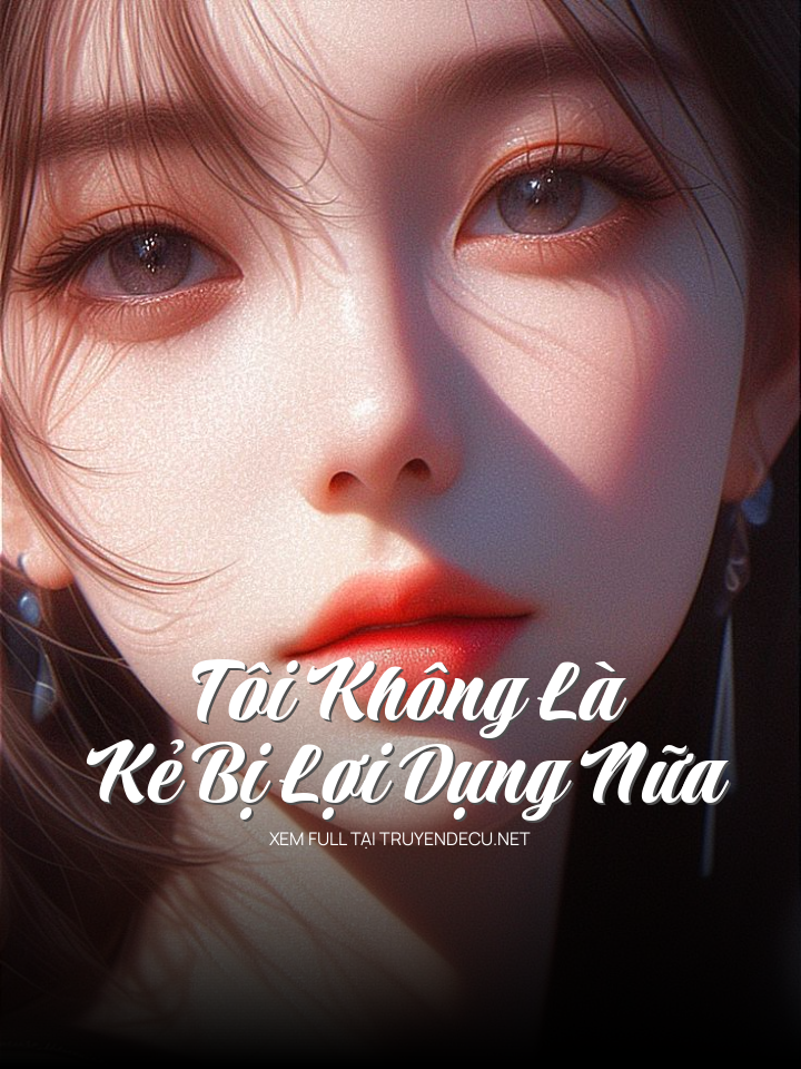 
                            Tôi Không Là Kẻ Bị Lợi Dụng Nữa