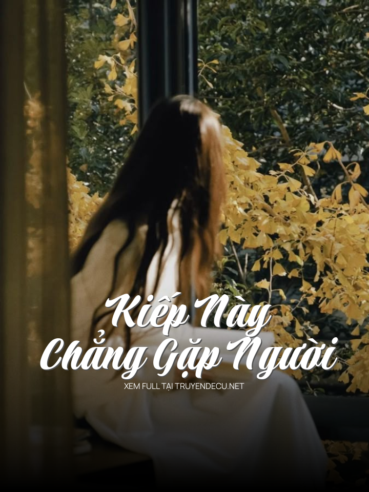 
                            Kiếp Này Chẳng Gặp Người