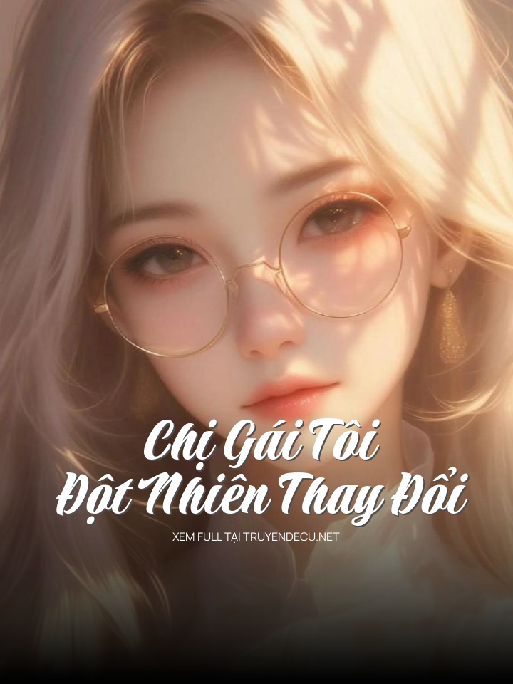 
                            Chị Gái Tôi Đột Nhiên Thay Đổi