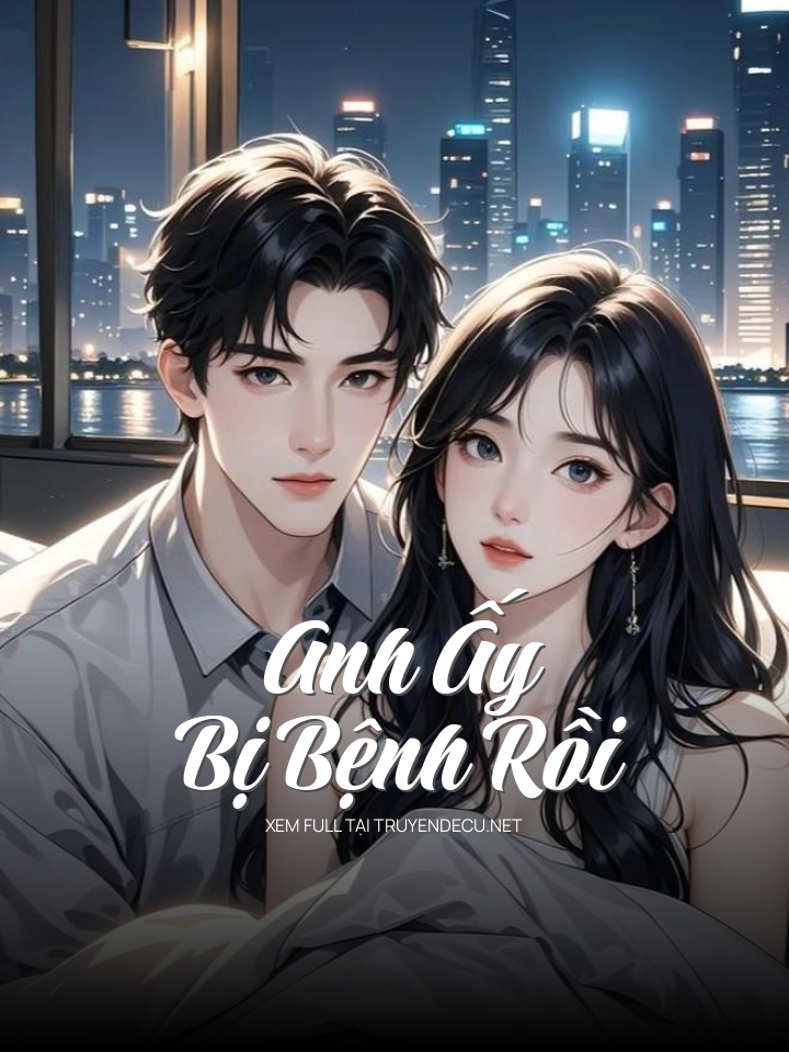 
                            Anh Ấy Bị Bệnh Rồi