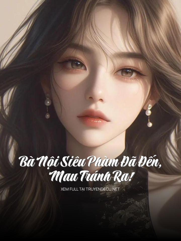 
                            Bà Nội Siêu Phàm Đã Đến, Mau Tránh Ra!