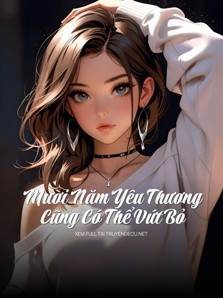 
                            Mười Năm Yêu Thương Cũng Có Thể Vứt Bỏ