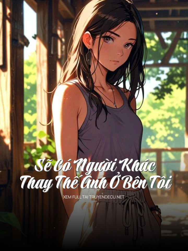 
                            Sẽ Có Người Khác Thay Thế Anh Ở Bên Tôi