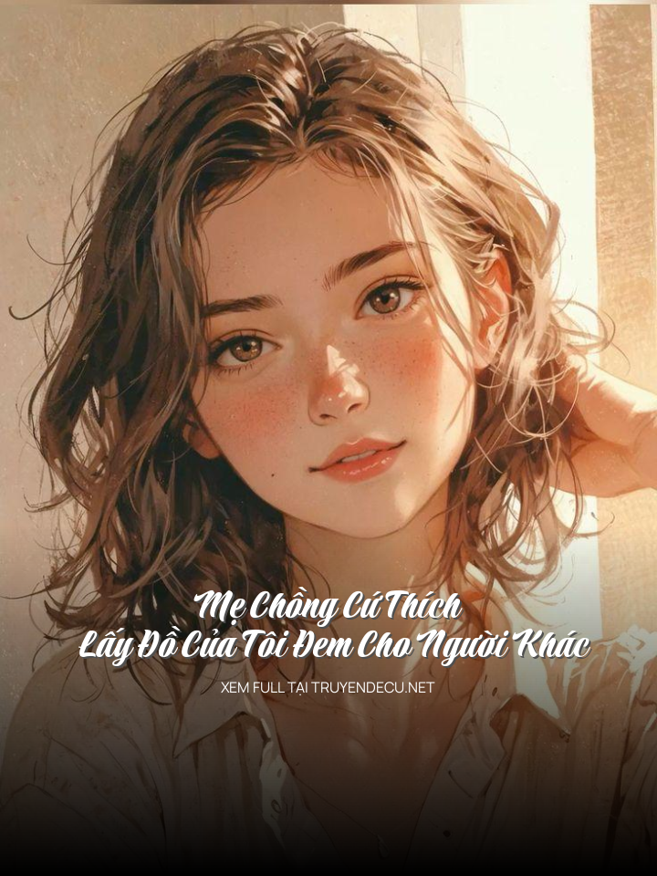 
                            Mẹ Chồng Cứ Thích Lấy Đồ Của Tôi Đem Cho Người Khác