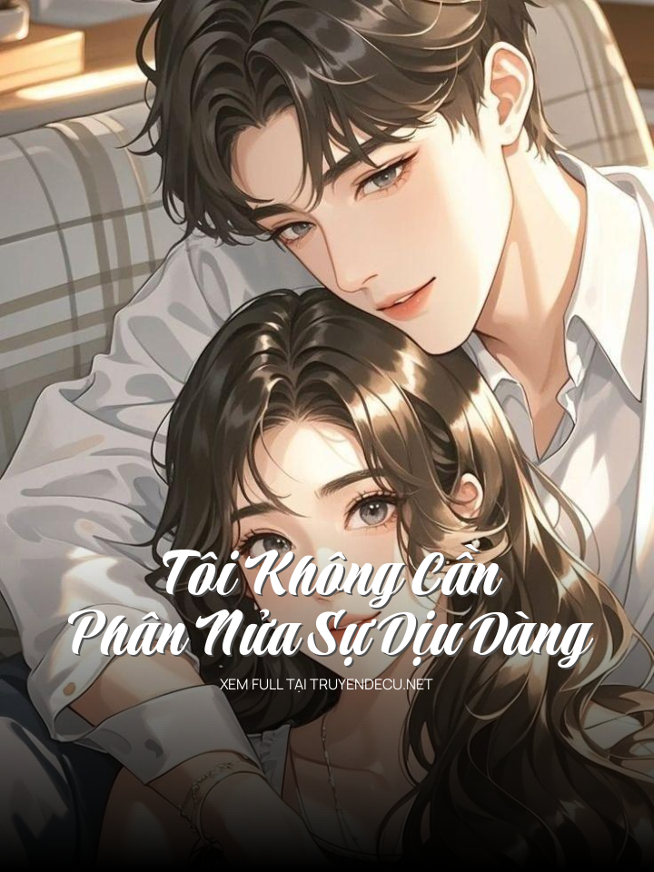 
                            Tôi Không Cần Phân Nửa Sự Dịu Dàng