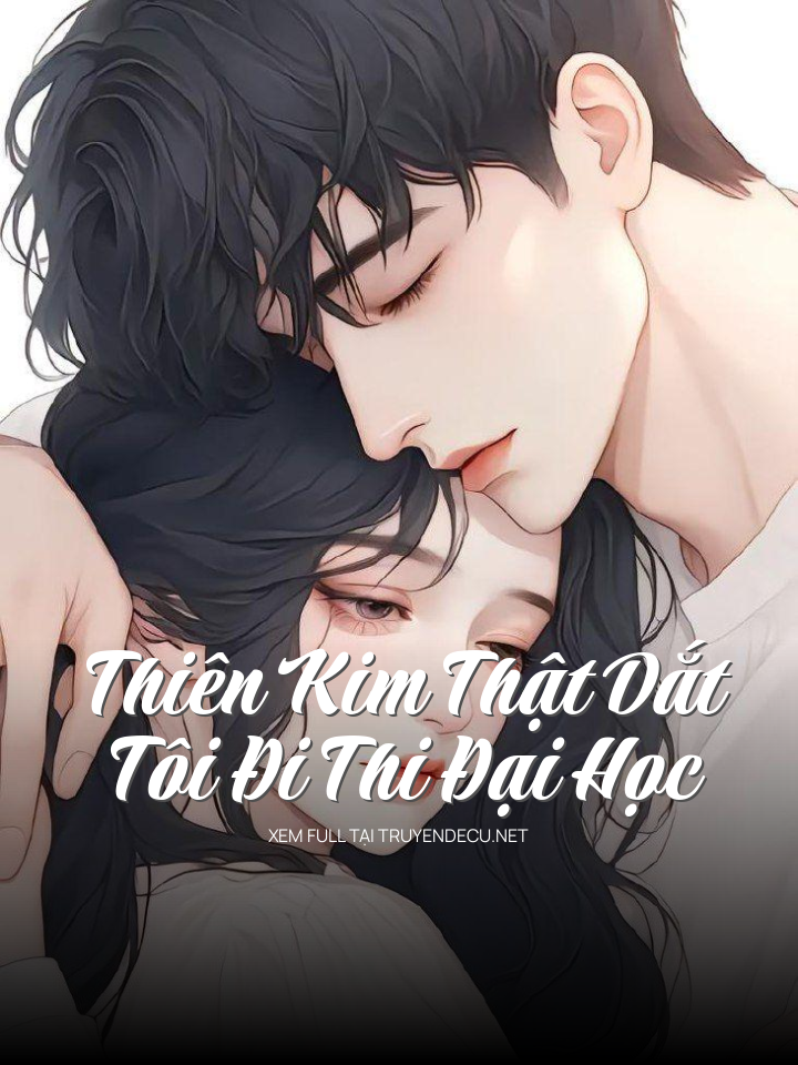 
                            Thiên Kim Thật Dắt Tôi Đi Thi Đại Học