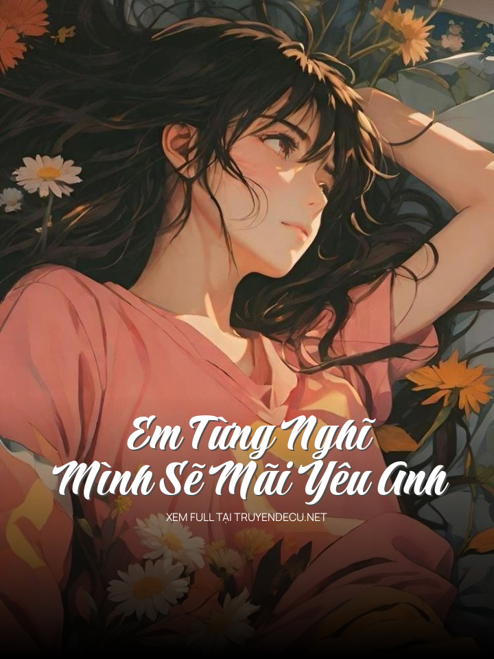 
                            Em Từng Nghĩ Mình Sẽ Mãi Yêu Anh