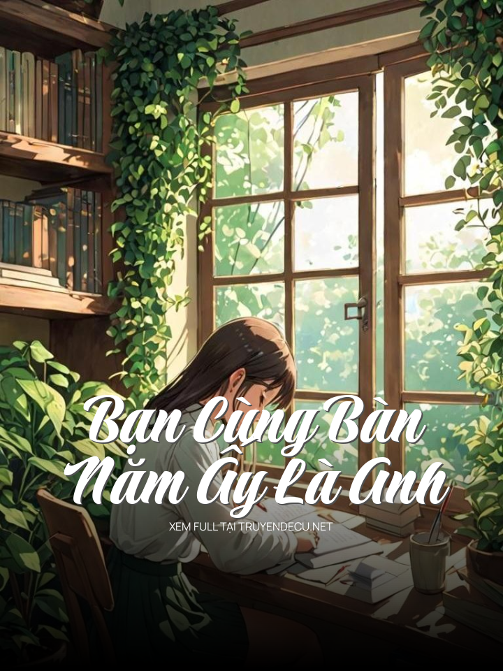 
                            Bạn Cùng Bàn Năm Ấy Là Anh