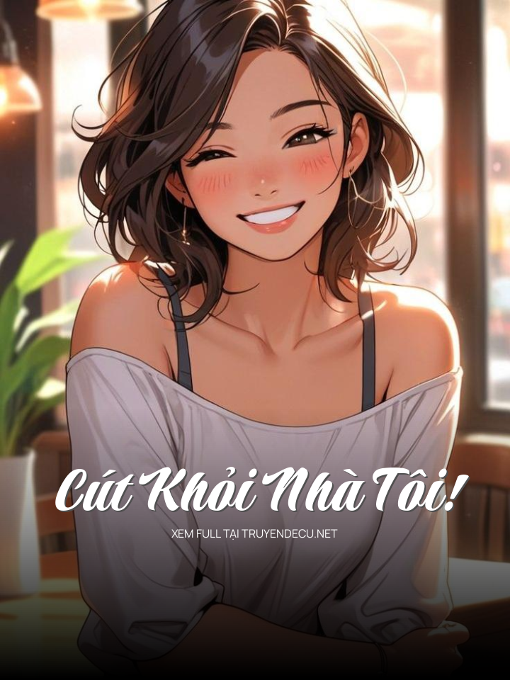 
                            Cút Khỏi Nhà Tôi!