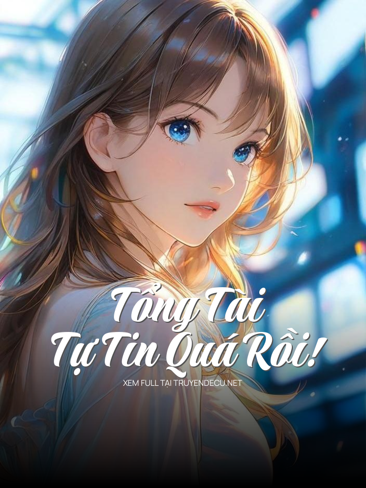 
                            Tổng Tài Tự Tin Quá Rồi!