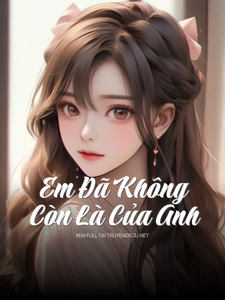 
                            Em Đã Không Còn Là Của Anh