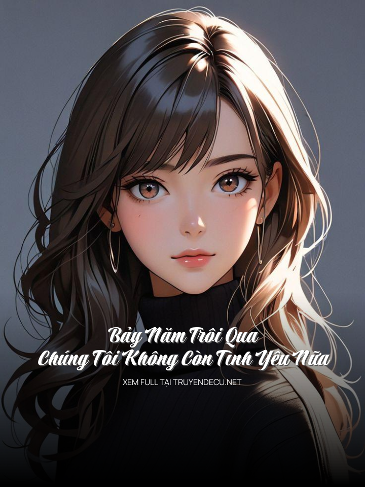 
                            Bảy Năm Trôi Qua Chúng Tôi Không Còn Tình Yêu Nữa