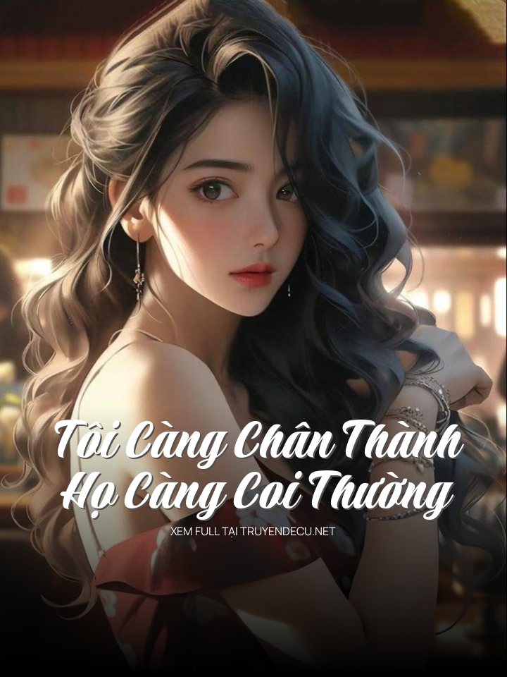 
                            Tôi Càng Chân Thành Họ Càng Coi Thường