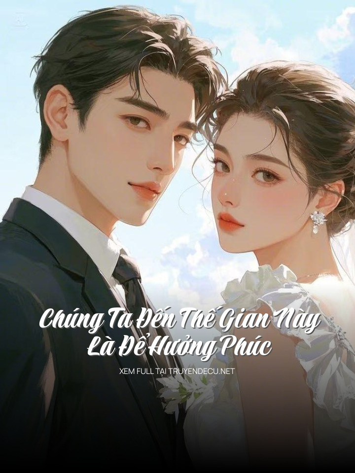 
                            Chúng Ta Đến Thế Gian Này Là Để Hưởng Phúc
