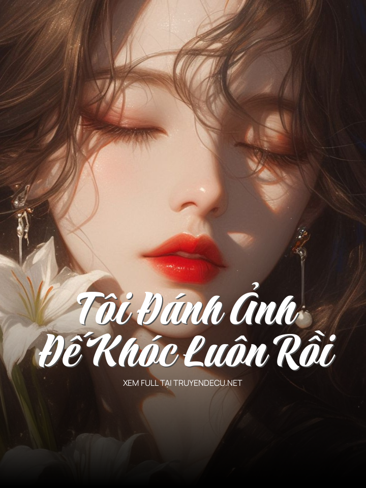 
                            Tôi Đánh Ảnh Đế Khóc Luôn Rồi