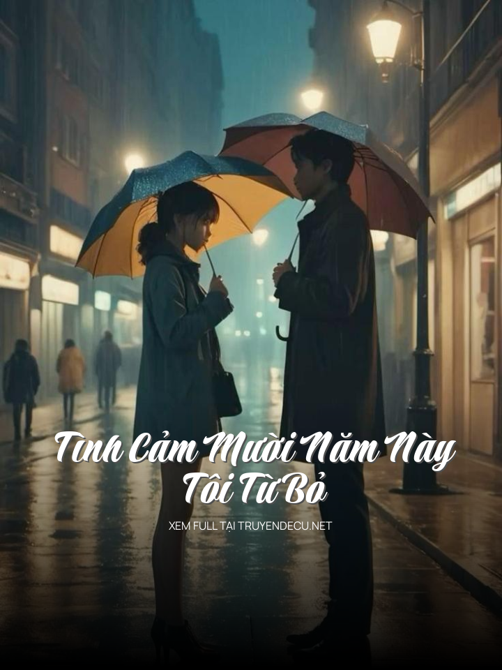 
                            Tình Cảm Mười Năm Này, Tôi Từ Bỏ