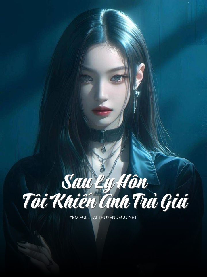 
                            Sau Ly Hôn, Tôi Khiến Anh Trả Giá