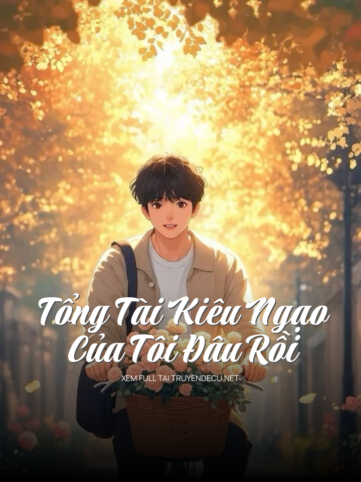 
                            Tổng Tài Kiêu Ngạo Của Tôi Đâu Rồi
