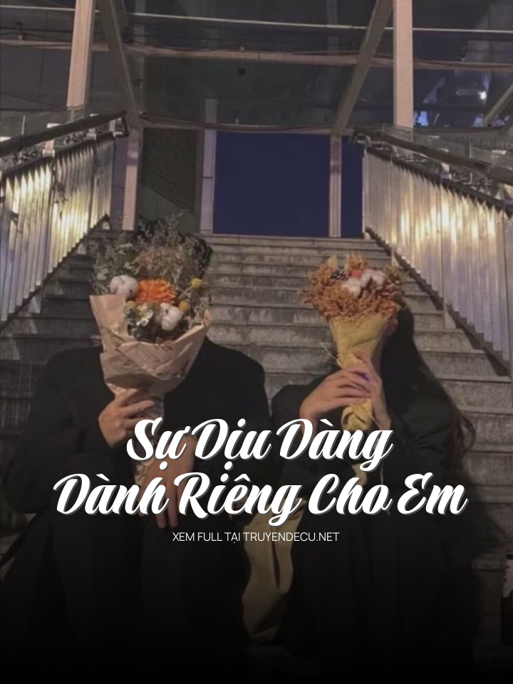 
                            Sự Dịu Dàng Dành Riêng Cho Em
