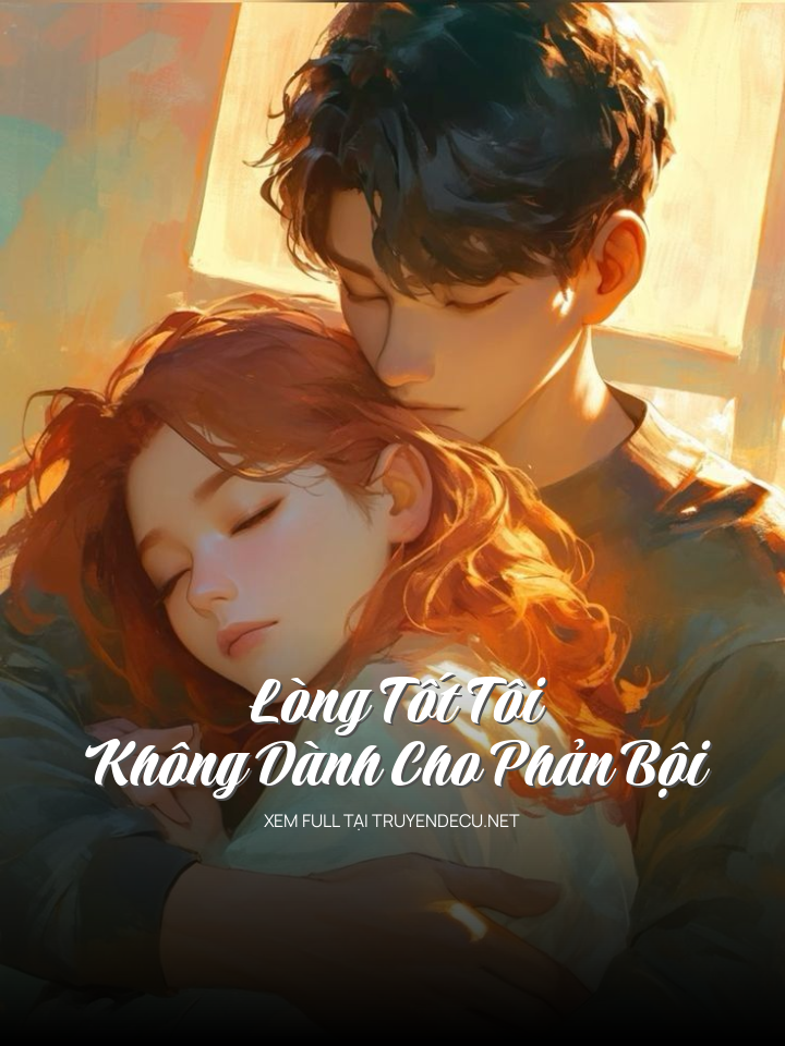 
                            Lòng Tốt Tôi Không Dành Cho Phản Bội