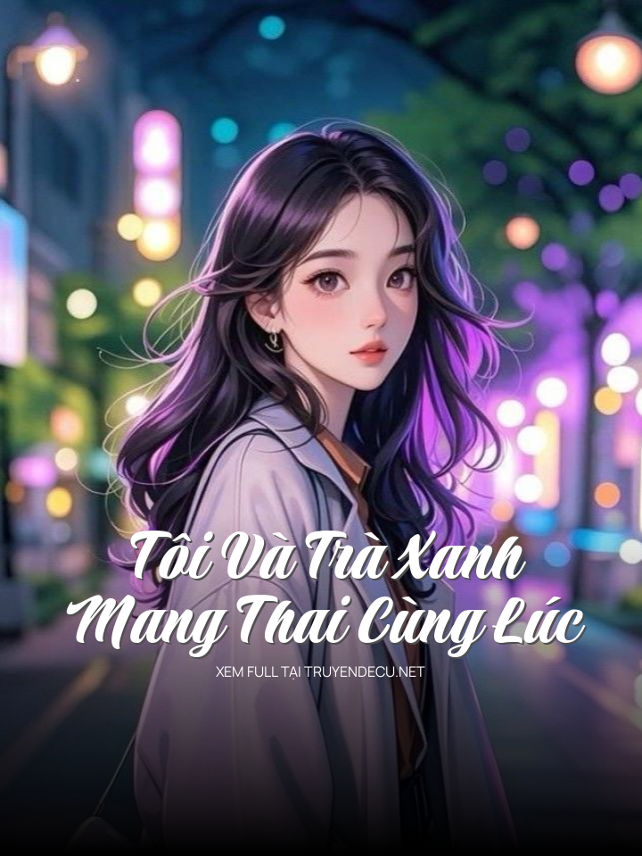 
                            Tôi Và Trà Xanh Mang Thai Cùng Lúc