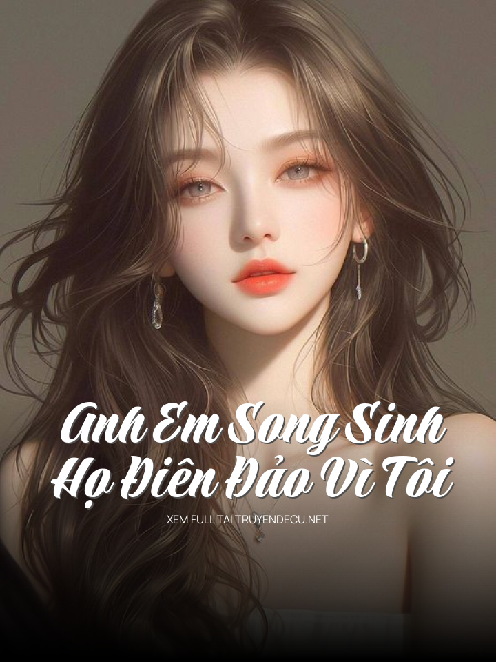 
                            Anh Em Song Sinh Họ Điên Đảo Vì Tôi