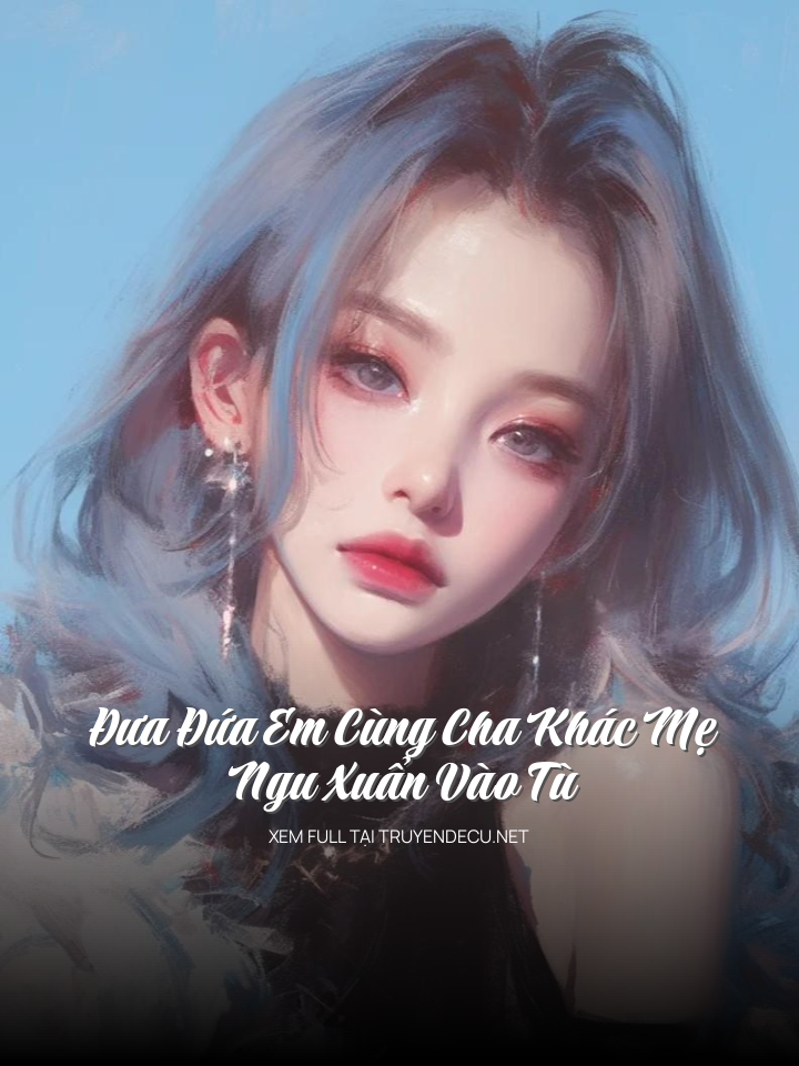 Đưa Đứa Em Cùng Cha Khác Mẹ Ngu Xuẩn Vào Tù