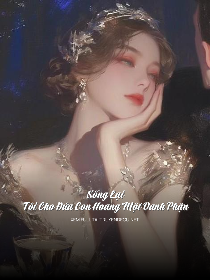 
                            Sống Lại, Tôi Cho Đứa Con Hoang Một Danh Phận
