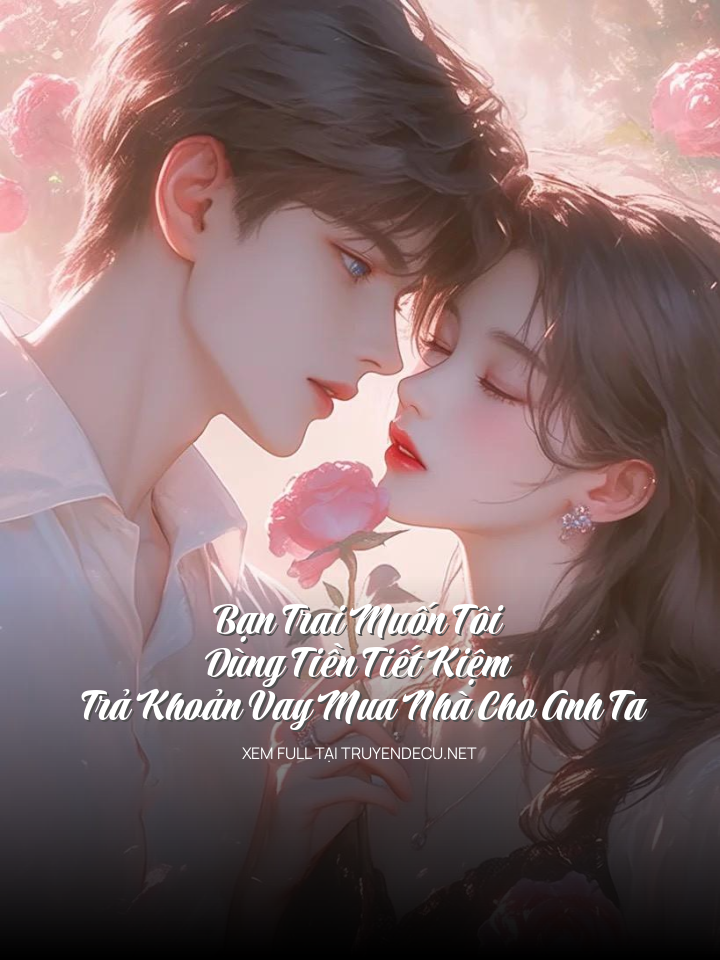 
                            Bạn Trai Muốn Tôi Dùng Tiền Tiết Kiệm Trả Khoản Vay Mua Nhà Cho Anh Ta