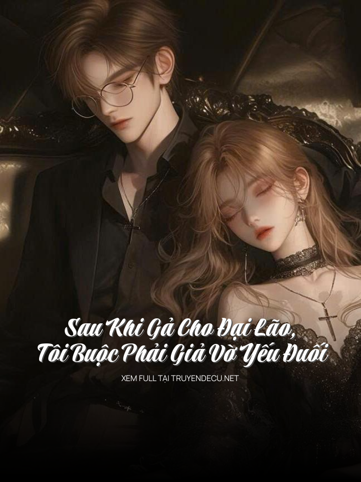Sau Khi Gả Cho Đại Lão, Tôi Buộc Phải Giả Vờ Yếu Đuối